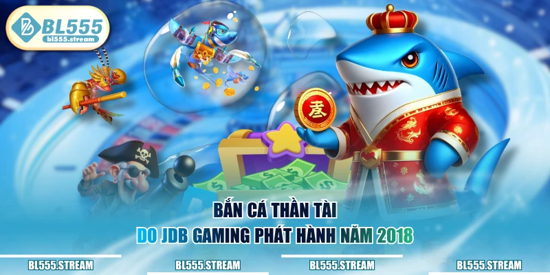 Bắn Cá Thần Tài do JDB Gaming phát hành năm 2018