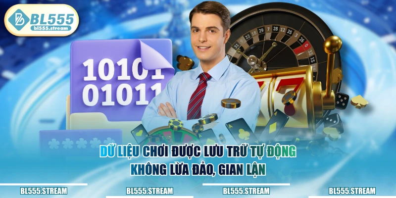 Dữ liệu chơi được lưu trữ tự động, không lừa đảo, gian lận