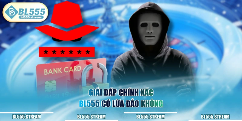 Giải đáp chính xác BL555 có lừa đảo không