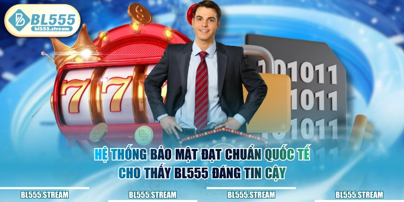 Hệ thống bảo mật đạt chuẩn quốc tế cho thấy BL555 đáng tin cậy
