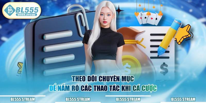 Theo dõi chuyên mục để nắm rõ các thao tác khi cá cược