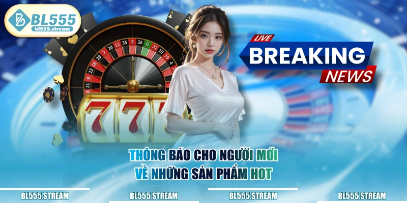 Thông báo cho người mới về những sản phẩm hot