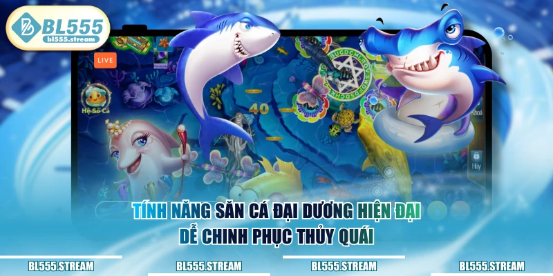 Tính năng săn cá Đại Dương hiện đại dễ chinh phục thủy quái