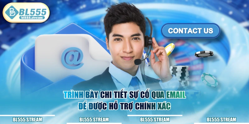 Trình bày chi tiết sự cố qua email để được hỗ trợ chính xác